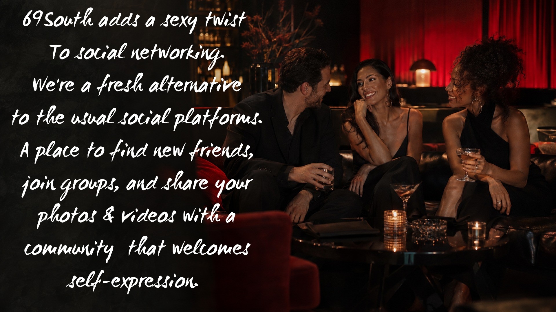 69South adds a sexy twist to social networking. We're a fresh alternative to the usual social platforms. A place to find new friends, join groups, and share your photos and videos with a community that welcomes self-expression.